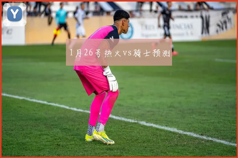 1月26号热火vs骑士预测