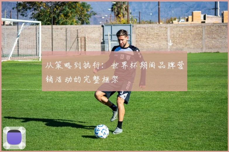 从策略到执行：世界杯期间品牌营销活动的完整框架